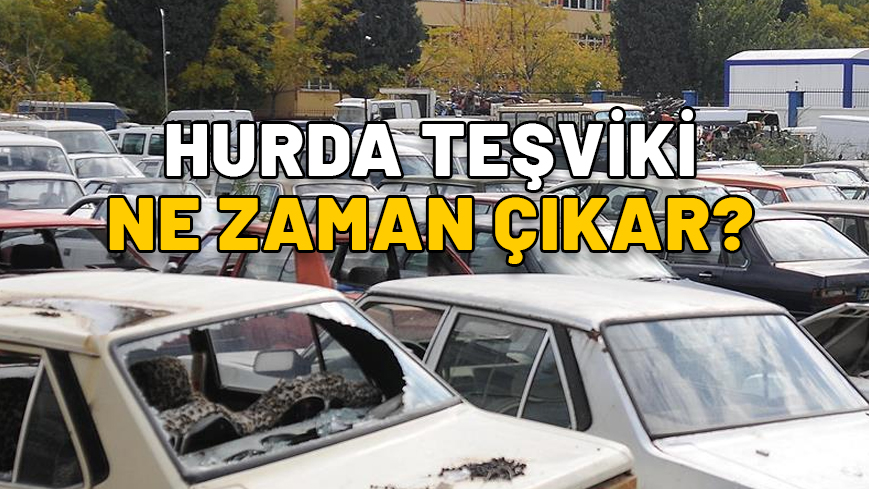 HURDA TEŞVİKİ ÇIKACAK MI, NE ZAMAN ÇIKAR? Kaç yıllık araçlar hurda teşviki alacak?