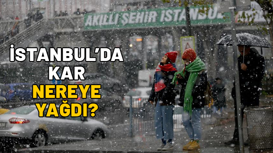 İSTANBUL’DA KAR MI YAĞDI, NEREYE YAĞDI? İstanbul’da kar ne kadar devam edecek?