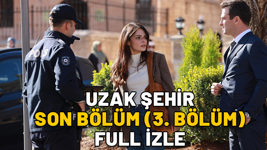 UZAK ŞEHİR SON BÖLÜM (3. BÖLÜM) FULL İZLE || Kanal D ile Uzak Şehir son bölüm kesintisiz izleme ekranı