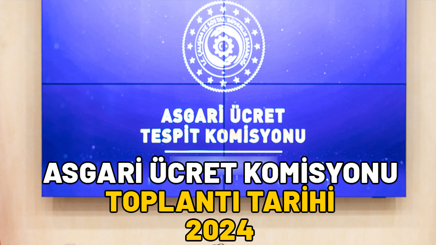 ASGARİ ÜCRET KOMİSYONU TOPLANTI TARİHİ 2024 || Asgari Ücret Tespit Komisyonu ne zaman toplanacak?