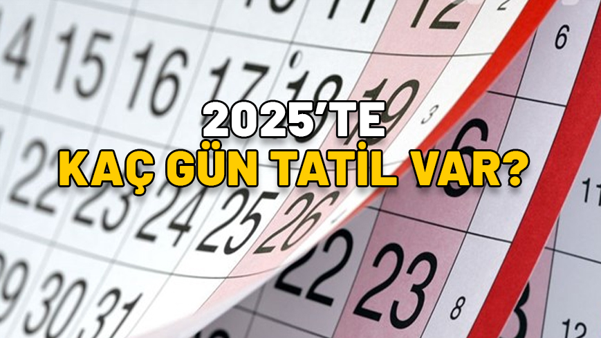 2025’TE KAÇ GÜN TATİL VAR? 2025 resmi tatil tarihleri belli oldu!