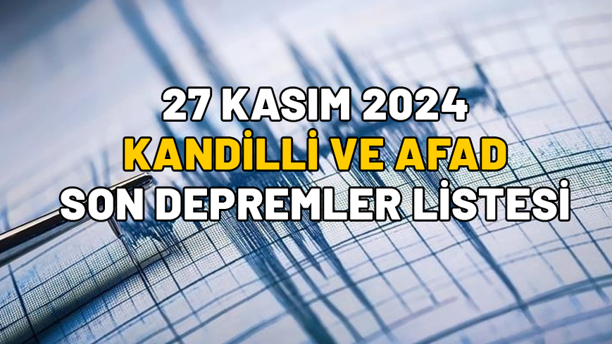 DEPREM Mİ OLDU, NEREDE, KAÇ ŞİDDETİNDE? 27 Kasım Kandilli ve AFAD son depremler listesi