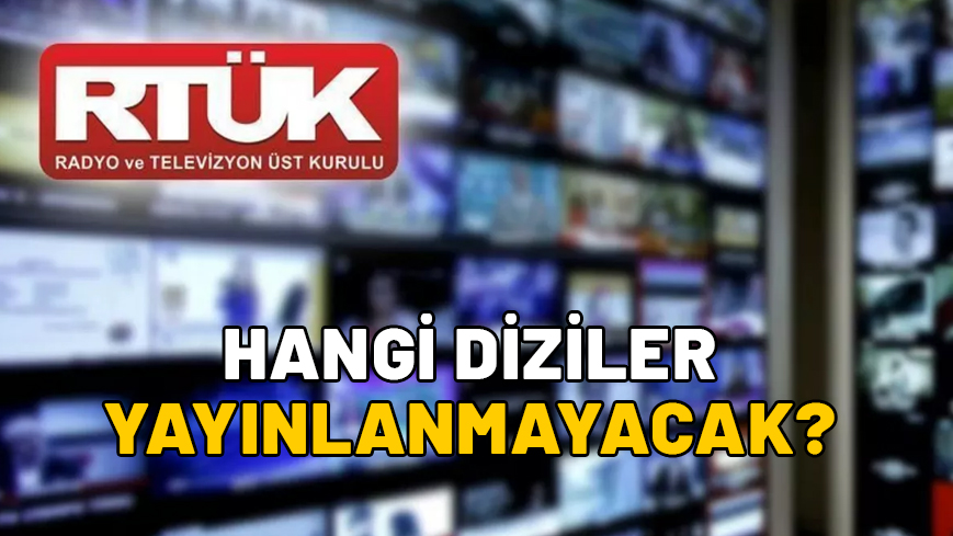 HANGİ DİZİLER YAYINLANMAYACAK? RTÜK hangi dizilere durdurma kararı aldı? RTÜK’ten ceza yağdı!