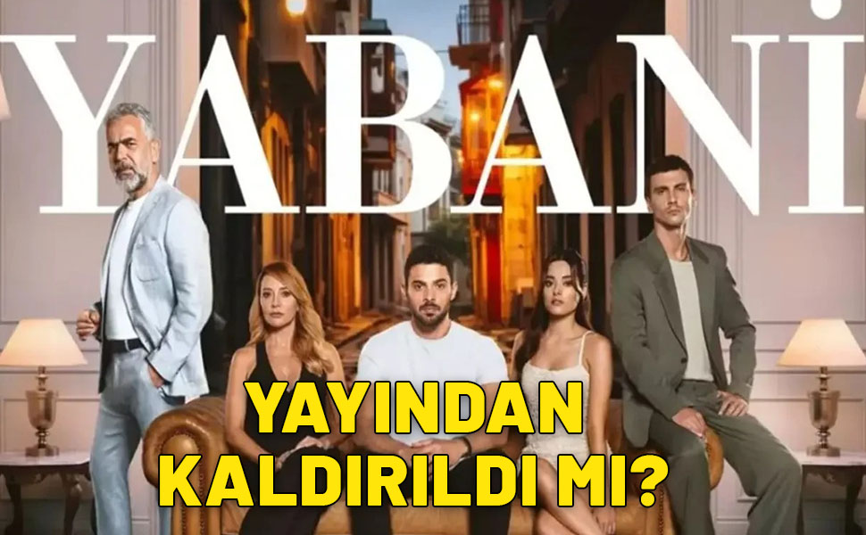 YABANİ dizisi neden yok? YABANİ yayından kaldırıldı mı? RTÜK YABANİ dizisini durdurdu mu?