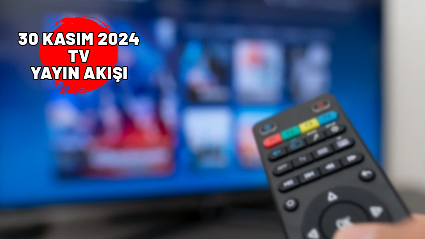 30 KASIM CUMARTESİ TV YAYIN AKIŞI 2024: Star TV, Kanal D, ATV, Show TV, Now TV, TV8, TRT1’de bugün neler var?