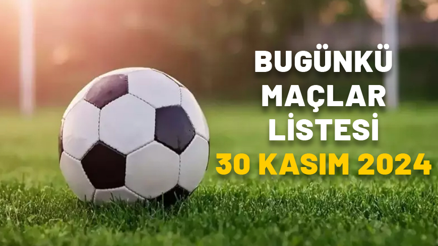 BUGÜNKÜ MAÇLAR 30 KASIM 2024 || Süper Lig, 1. Lig, Premier Lig maçları saat kaçta hangi kanalda?