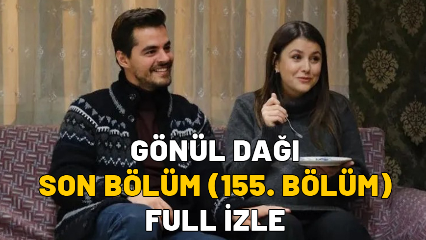 GÖNÜL DAĞI SON BÖLÜM (155. BÖLÜM) FULL İZLE: TRT1 Gönül Dağı son bölüm kesintisiz tek parça izleme ekranı