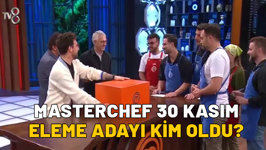 MASTERCHEF 30 KASIM ELEME ADAYI KİM OLDU? MasterChef’te bu haftanın eleme adayları kimler?