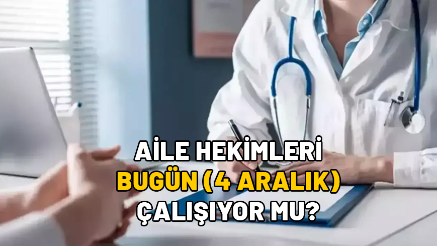 AİLE HEKİMLERİ BUGÜN (4 ARALIK) ÇALIŞIYOR MU? Sağlık ocaklarında grev bitti mi, devam ediyor mu?