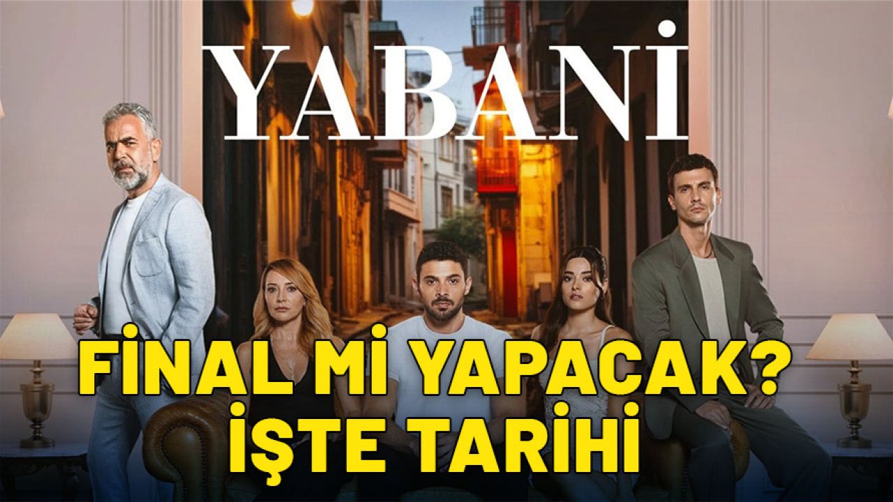 Yabani final mi yapıyor? Yabani final tarihi ne zaman? Yabani son bölüm izle