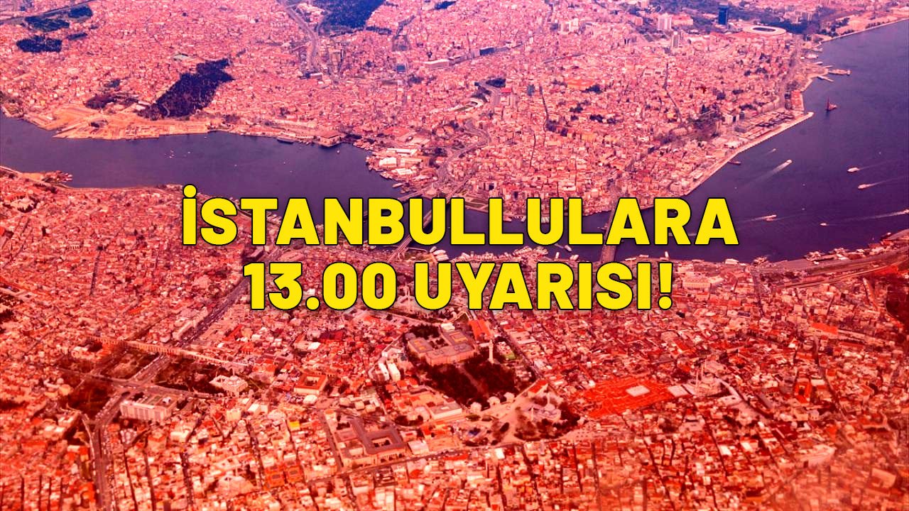 İstanbullular saat 13.00'dan sonra dikkat! Çok fena geliyor