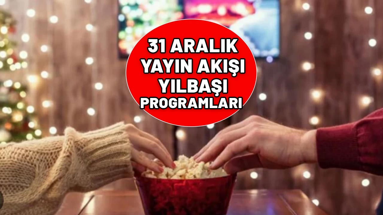 YILBAŞI TV PROGRAMLARI 31 ARALIK YAYIN AKIŞI|Bu akşam TV'de ne var? ATV, Kanal D, Show TV, Star TV, TV8, Now TV