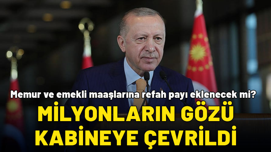 Milyonların gözü Kabine Toplantısı'nda! Memur ve emekli maaş artışı ne olacak, refah payı verilecek mi?