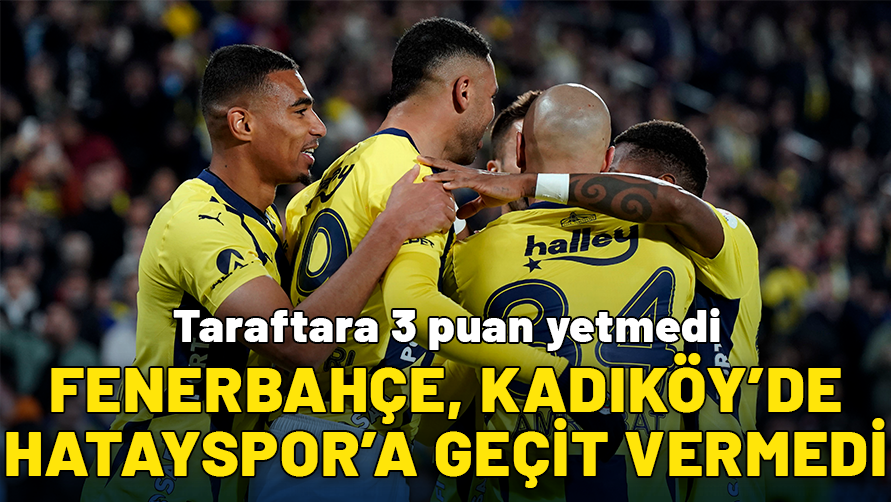 Fenerbahçe, Kadıköy'de Hatayspor'a geçit vermedi