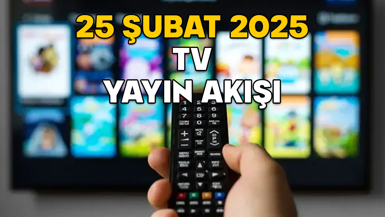 25 ŞUBAT SALI TV YAYIN AKIŞI 2025: TV’de bugün neler var? Kanal D, Now TV, TV8, TRT1, Show TV, Star TV, ATV