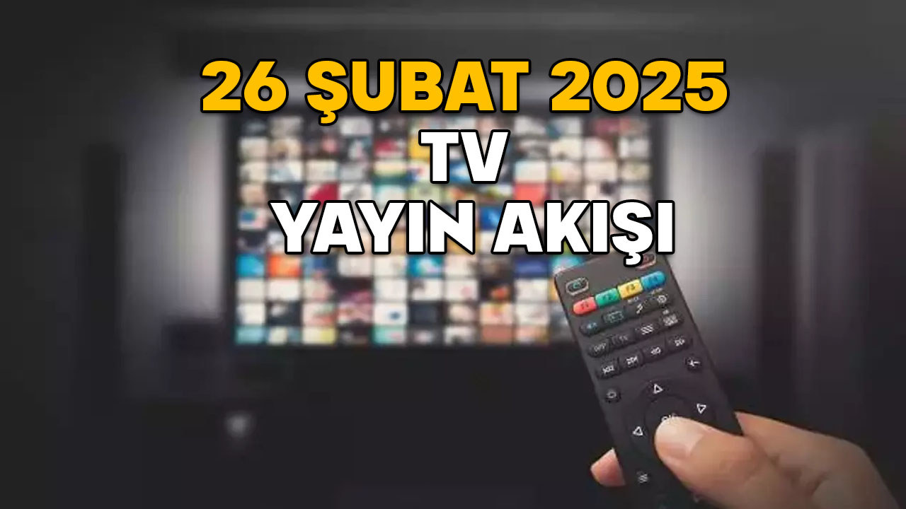 26 ŞUBAT ÇARŞAMBA TV YAYIN AKIŞI 2025: Show TV, ATV, Now TV, Kanal D, TRT1, Star TV, TV8