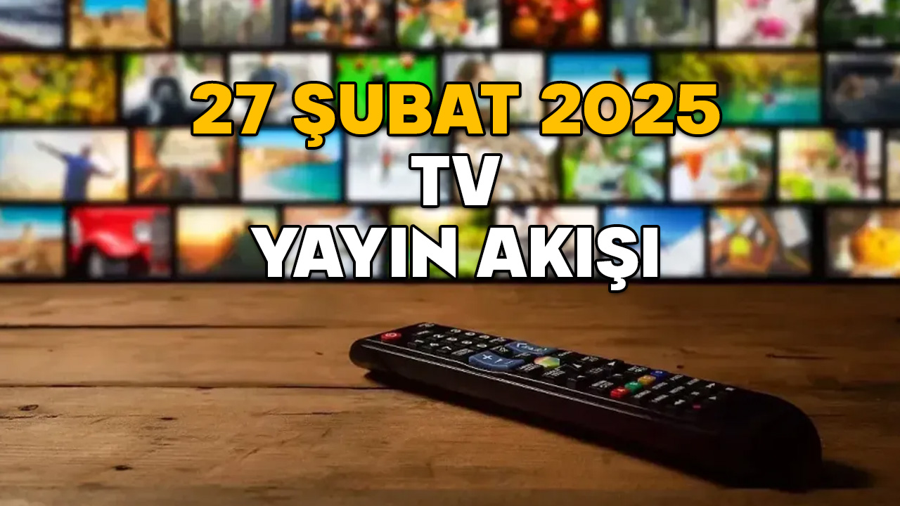 27 ŞUBAT PERŞEMBE TV YAYIN AKIŞI 2025: TV’de bugün ne var? Now TV, ATV, Show TV, TRT1, Kanal D, Star TV, TV8