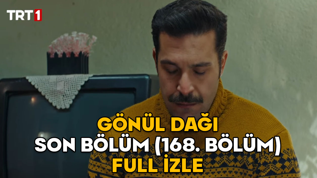 GÖNÜL DAĞI SON BÖLÜM (168. BÖLÜM) FULL İZLE | 1 Mart TRT1 Gönül Dağı son bölüm izleme ekranı