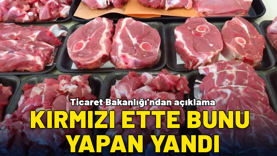Kırmızı ette bunu yapan yandı! Ticaret Bakanlığı'ndan açıklama