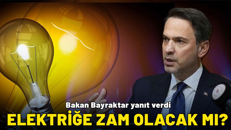 Elektriğe zam olacak mı? Bakan Bayraktar yanıt verdi
