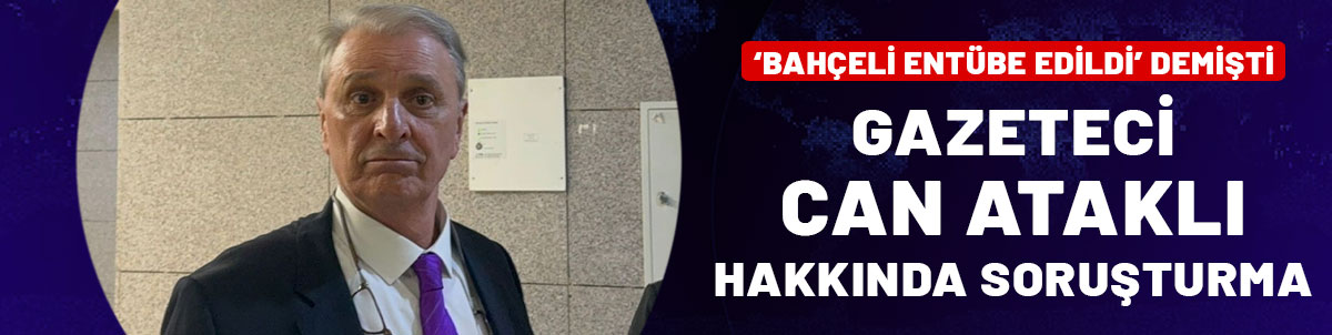 'Bahçeli entübe edildi' demişti: Gazeteci Can Ataklı hakkında soruşturma