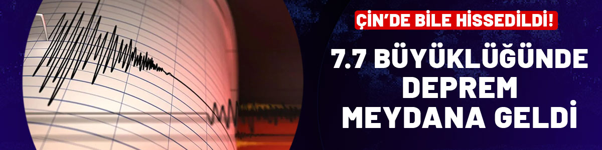 Son dakika... 7.7 büyüklüğünde deprem oldu: Çin'de bile hissedildi