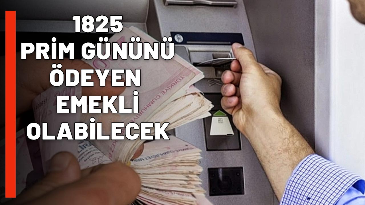 EMEKLİLİKTE YENİ DÖNEM: 1825 gün prim ödeyerek emekli olabilirsiniz!