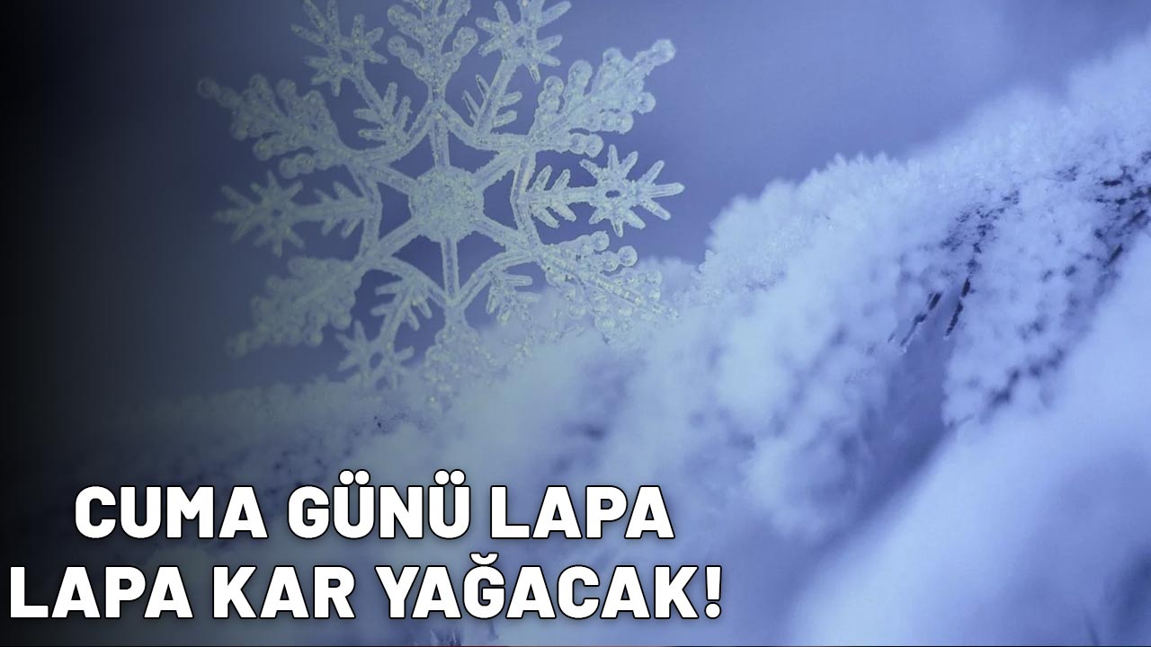 TÜRKİYE'YE SOĞUK BASKINI: Cuma günü lapa lapa kar yağacak! Atkı, mont, bereleri hazır edin
