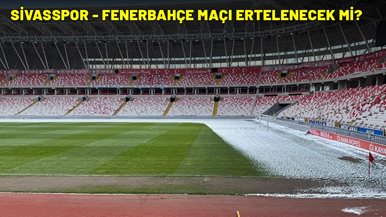 Sivasspor - Fenerbahçe maçı ertelenecek mi? Sivasspor - Fenerbahçe maçı oynanacak mı?