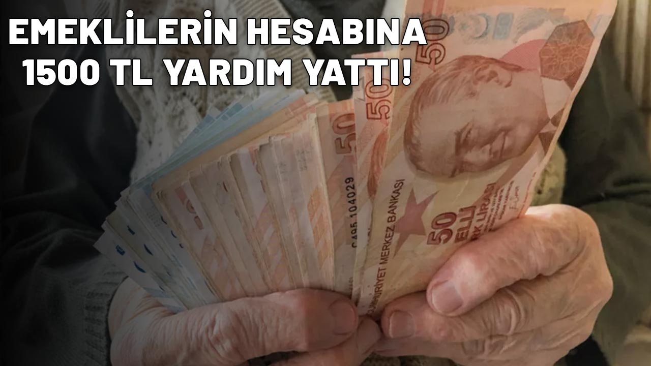 DUYURU DÜN SABAH 10.23'TE GELDİ: Hesaplarınızı kontrol edin! 1500 TL emeklilere anında yattı