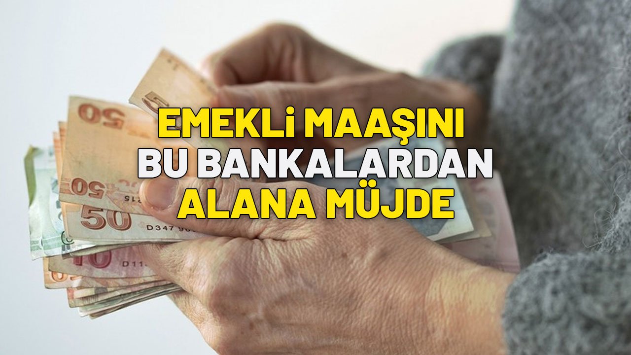 Emekli maaşını bu bankalardan alana büyük müjde