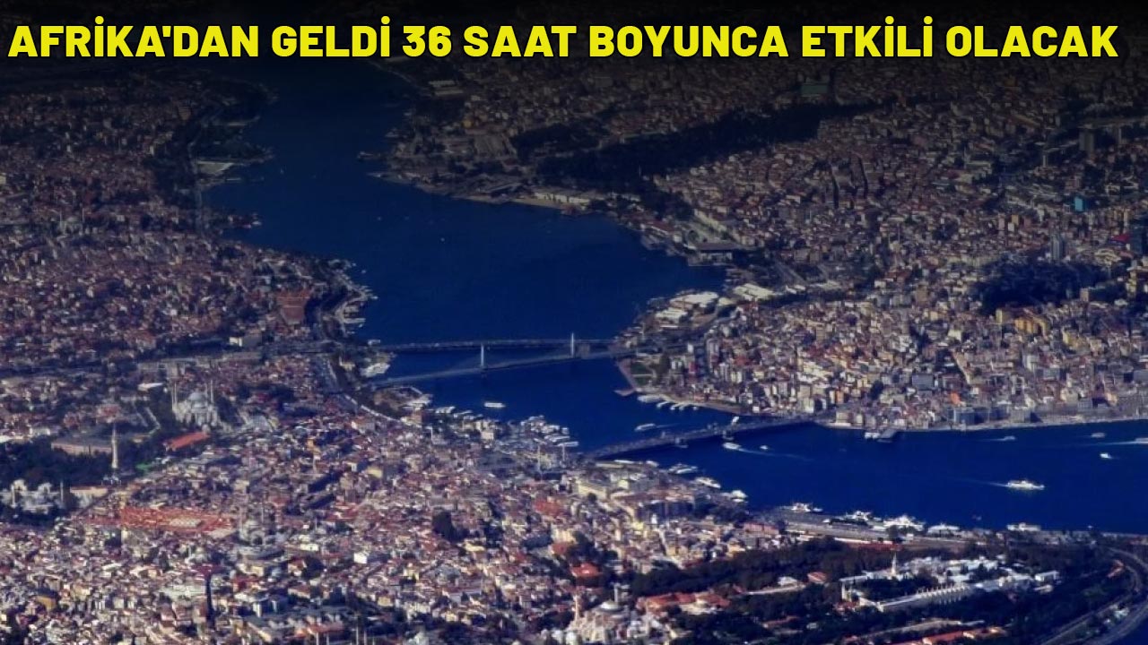 AFRİKA'DAN GELDİ, 36 SAAT BOYUNCA ETKİLİ OLACAK: İstanbul ve İzmir dikkat! Uyarılar peş peşe geldi