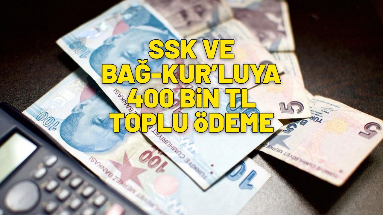 SSK VE BAĞ-KUR’LULARA TEK ŞARTLA 400 BİN TL | SGK toplu ödeme yapacak