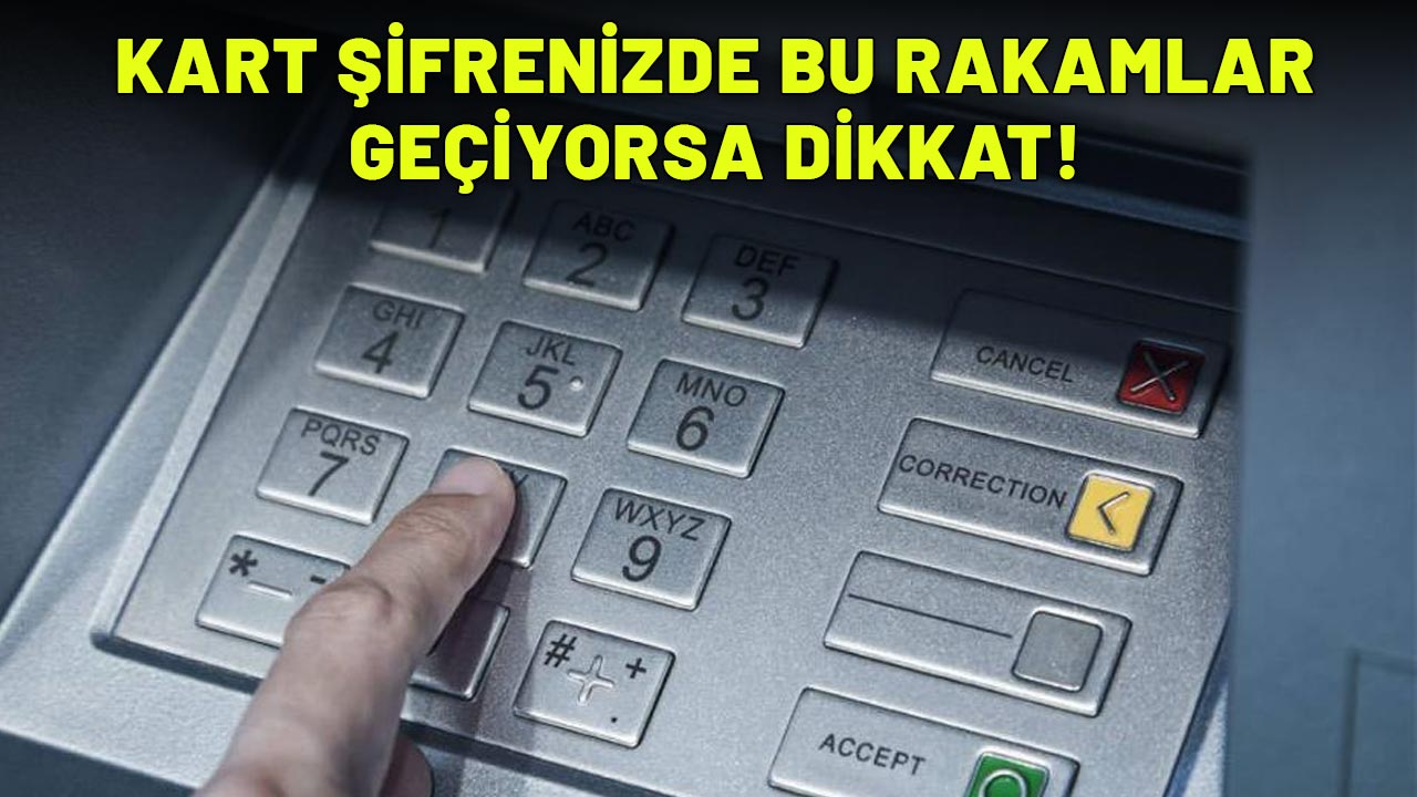 HABER BU SABAH SAATLERİNDE VERİLDİ: Kart şifrenizde bu rakamlar geçiyorsa çok dikkat!