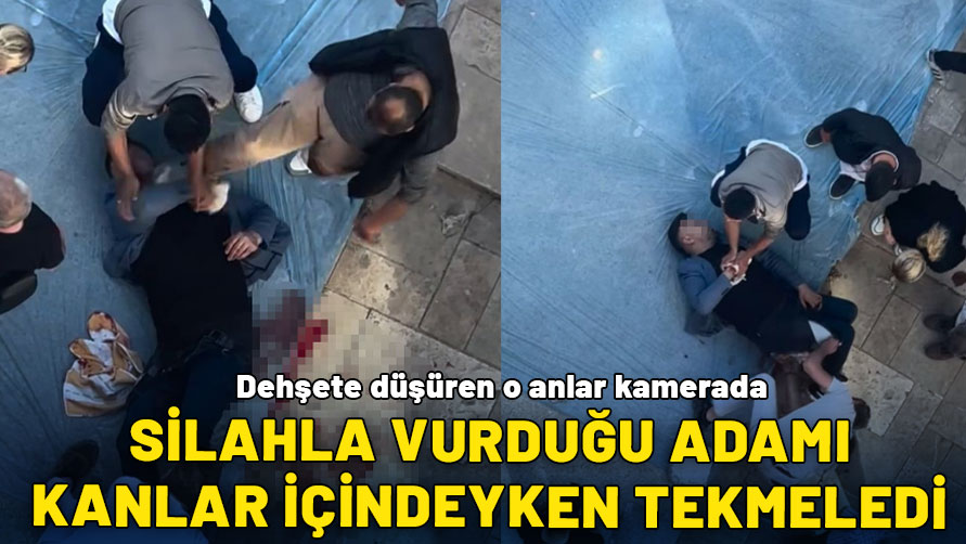 Silahla vurduğu adamı kanlar içindeyken tekmeledi! Dehşete düşüren anlar kameralara böyle yansıdı