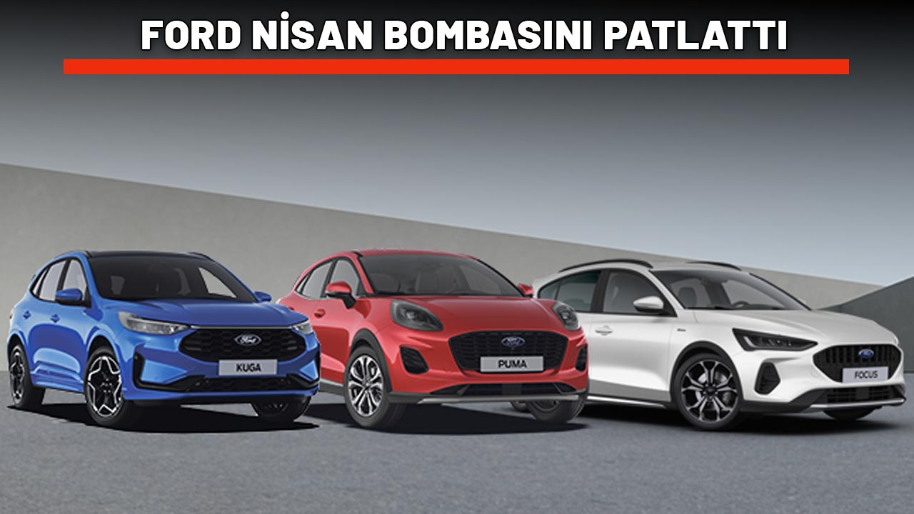 FORD NİSAN BOMBASINI PATLATTI: Fırsatlar arka arkaya sıralandı!