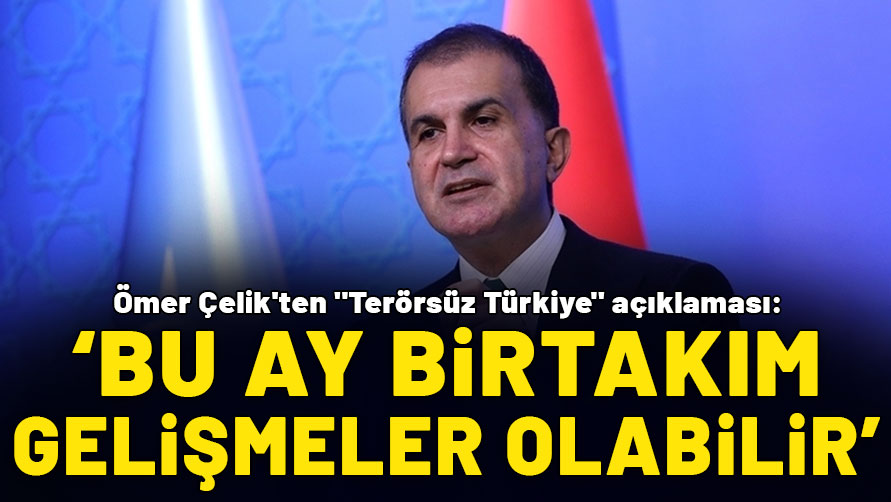 Ömer Çelik'ten "Terörsüz Türkiye" açıklaması: Bu ay bir takım gelişmeler olabilir