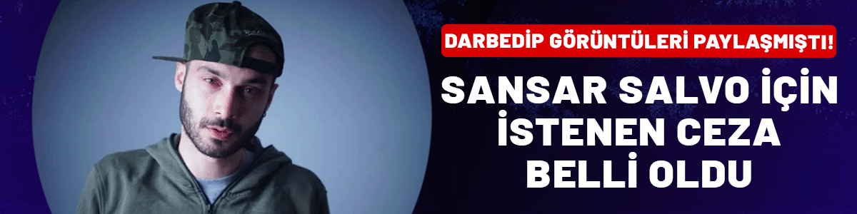 Babasını darbedip görüntüleri paylaşmıştı: Sansar Salvo için istenen ceza belli oldu