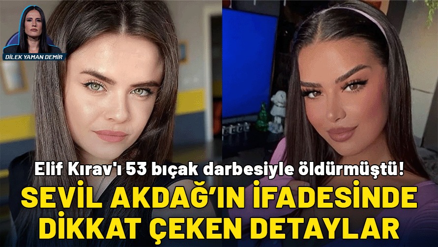 Sevil Akdağ'ın ifadesi ortaya çıktı! 53 bıçak darbesiyle öldürmüştü, dikkat çeken detaylar