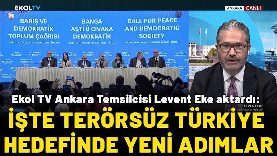 Ekol TV Ankara Temsilcisi Levent Eke aktardı: Terörsüz Türkiye hedefinde yeni adımlar ne olacak?