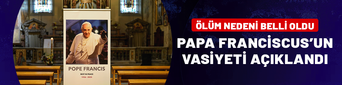 Vatikan açıkladı: İşte Papa Franciscus’un ölüm nedeni ve vasiyeti