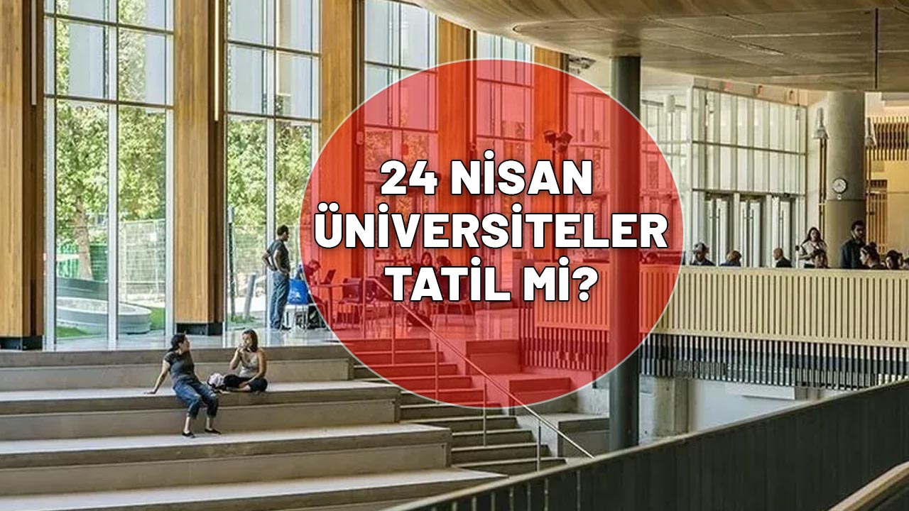 24 NİSAN İSTANBUL'DA ÜNİVERSİTELER TATİL Mİ? Üniversiteler yarın tatil mi?