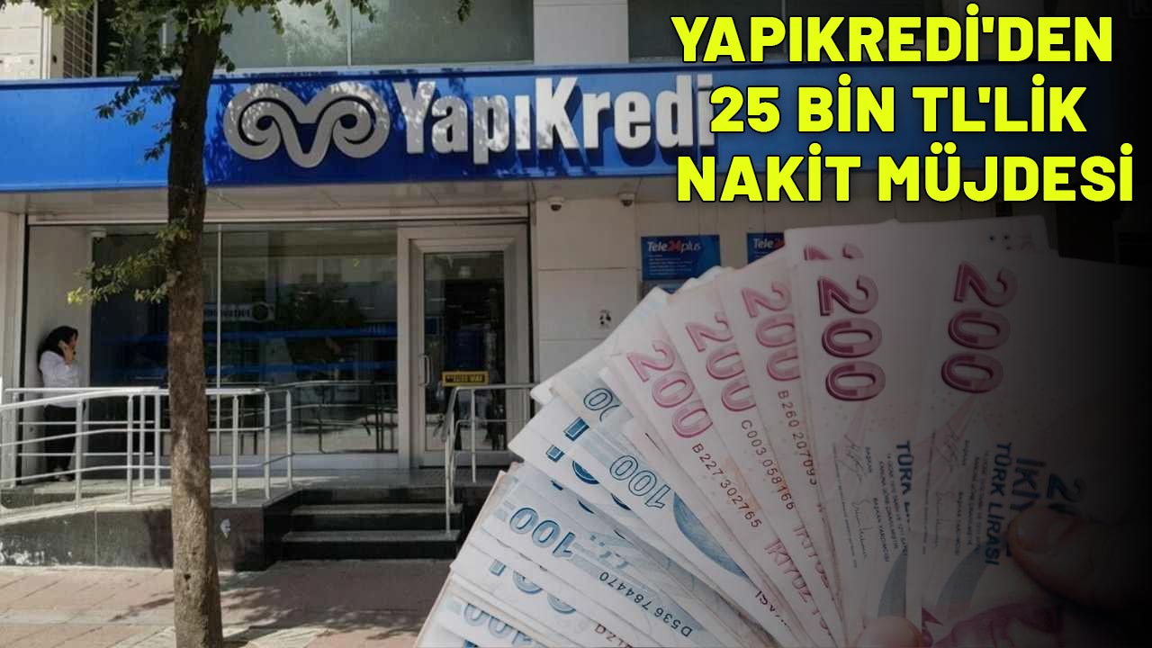 YAPIKREDİ'DEN 25 BİN TL'LİK NAKİT MÜJDESİ: Emekliler başvurabilecek!