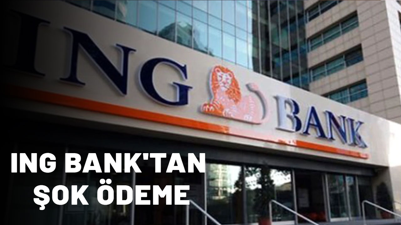 ING BANK'TAN ŞOK ÖDEME: Hesabı olanlara 55.000 TL bugünden itibaren yağacak!