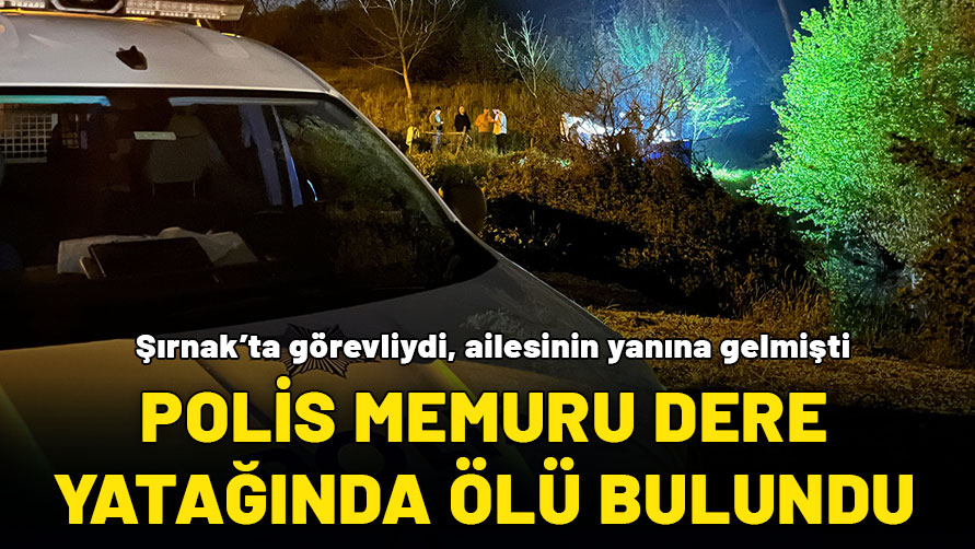 Polis memuru dere yatağında ölü bulundu: Ailesinin yanına gelmişti