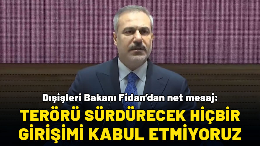 Dışişleri Bakanı Fidan'dan net mesaj: Terör örgütlerini devam ettirecek hiçbir girişimi kabul etmiyoruz