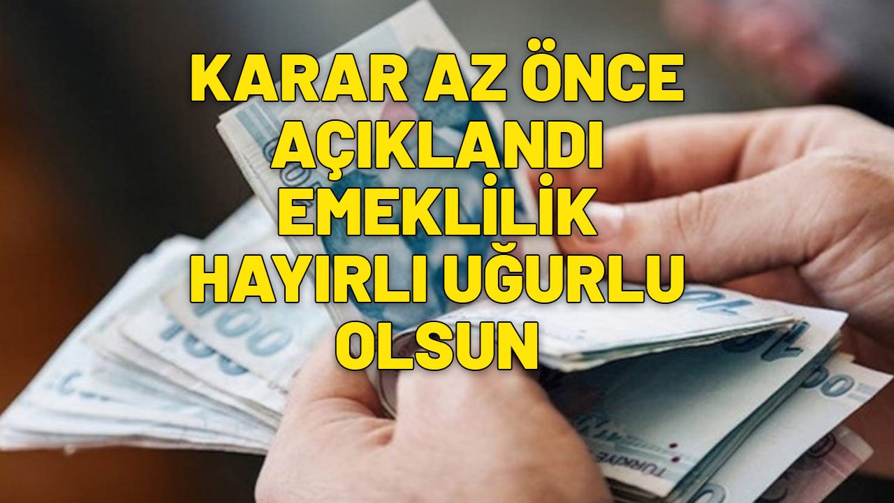 KARAR AZ ÖNCE AÇIKLANDI | Emeklilik hayırlı uğurlu olsun