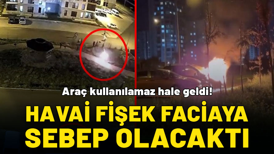 Havai fişek faciaya sebep olacaktı: Araç kullanılamaz hale geldi
