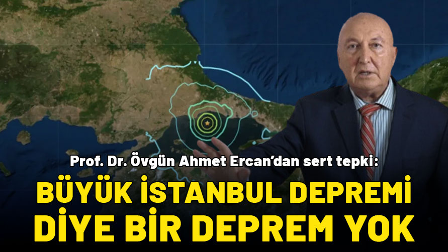 Prof. Dr. Övgün Ahmet Ercan’dan sert tepki: Büyük İstanbul depremi diye bir deprem yok!