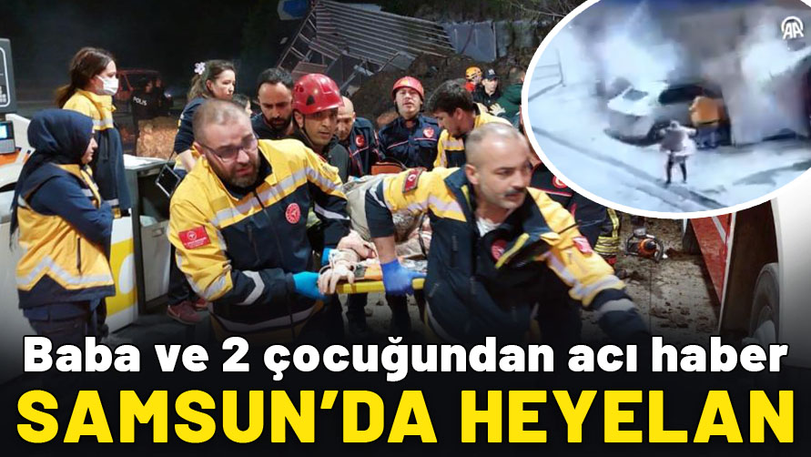 Samsun'da heyelan: Baba ve 2 çocuğundan acı haber